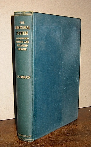 J.A. Hobson The industrial system. An inquiry into earned and unearned income 1909 London Longmans, Green and co.